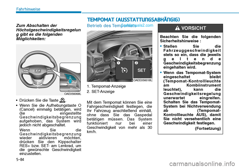 Hyundai Ioniq 2019 Betriebsanleitung (in German) 5-84
Fahrhinweise
Zum Abschalten derHöchstgeschwindigkeitsregelung gibt es die folgendenMöglichkeiten:
• Drücken Sie die Taste .
• Wenn Sie die Aufhebungstaste O (Cancel) einmalig betätigen, Hyundai Ioniq 2019 Betriebsanleitung (in German) 5-84
Fahrhinweise
Zum Abschalten derHöchstgeschwindigkeitsregelung gibt es die folgendenMöglichkeiten:
• Drücken Sie die Taste .
• Wenn Sie die Aufhebungstaste O (Cancel) einmalig betätigen,