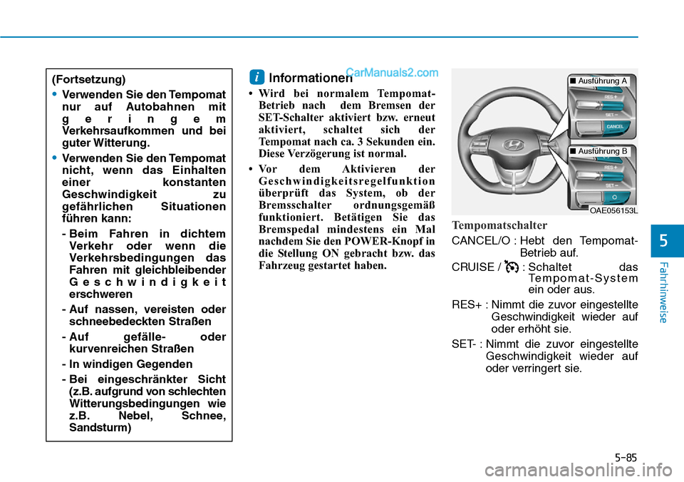 Hyundai Ioniq 2019 Betriebsanleitung (in German) 5-85
Fahrhinweise
5
Informationen
• Wird bei normalem Tempomat-Betrieb nach dem Bremsen der
SET-Schalter aktiviert bzw. erneut
aktiviert, schaltet sich der
Tempomat nach ca. 3 Sekunden ein.
Diese V Hyundai Ioniq 2019 Betriebsanleitung (in German) 5-85
Fahrhinweise
5
Informationen
• Wird bei normalem Tempomat-Betrieb nach dem Bremsen der
SET-Schalter aktiviert bzw. erneut
aktiviert, schaltet sich der
Tempomat nach ca. 3 Sekunden ein.
Diese V