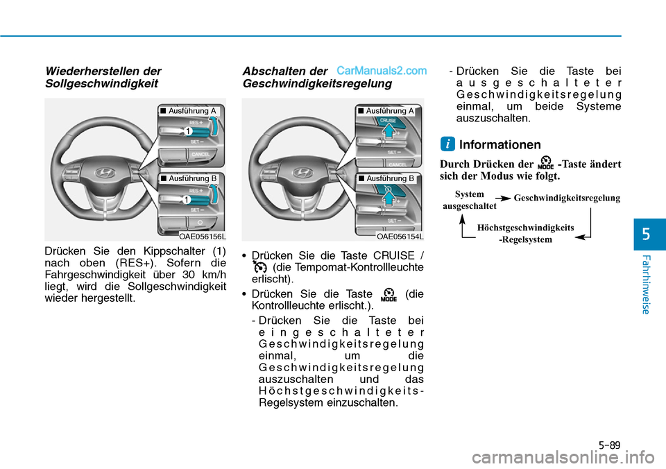 Hyundai Ioniq 2019 Betriebsanleitung (in German) 5-89
Fahrhinweise
5
Wiederherstellen derSollgeschwindigkeit
Drücken Sie den Kippschalter (1)
nach oben (RES+). Sofern die
Fahrgeschwindigkeit über 30 km/h
liegt, wird die Sollgeschwindigkeit
wieder Hyundai Ioniq 2019 Betriebsanleitung (in German) 5-89
Fahrhinweise
5
Wiederherstellen derSollgeschwindigkeit
Drücken Sie den Kippschalter (1)
nach oben (RES+). Sofern die
Fahrgeschwindigkeit über 30 km/h
liegt, wird die Sollgeschwindigkeit
wieder