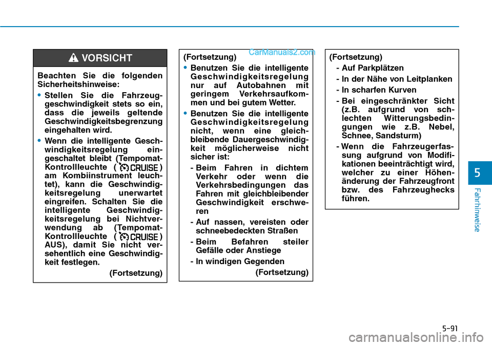 Hyundai Ioniq 2019 Betriebsanleitung (in German) 5-91
Fahrhinweise
5
(Fortsetzung)
•Benutzen Sie die intelligente
Geschwindigkeitsregelung
nur auf Autobahnen mit
geringem Verkehrsaufkom-
men und bei gutem Wetter.
•Benutzen Sie die intelligente
G Hyundai Ioniq 2019 Betriebsanleitung (in German) 5-91
Fahrhinweise
5
(Fortsetzung)
•Benutzen Sie die intelligente
Geschwindigkeitsregelung
nur auf Autobahnen mit
geringem Verkehrsaufkom-
men und bei gutem Wetter.
•Benutzen Sie die intelligente
G