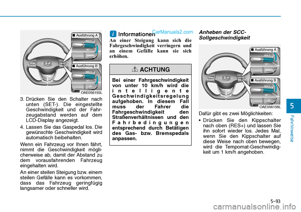 Hyundai Ioniq 2019 Betriebsanleitung (in German) 5-93
Fahrhinweise
5
3. Drücken Sie den Schalter nachunten (SET-). Die eingestellte
Geschwindigkeit und der Fahr-
zeugabstand werden auf dem
LCD-Display angezeigt.
4. Lassen Sie das Gaspedal los. Die Hyundai Ioniq 2019 Betriebsanleitung (in German) 5-93
Fahrhinweise
5
3. Drücken Sie den Schalter nachunten (SET-). Die eingestellte
Geschwindigkeit und der Fahr-
zeugabstand werden auf dem
LCD-Display angezeigt.
4. Lassen Sie das Gaspedal los. Die