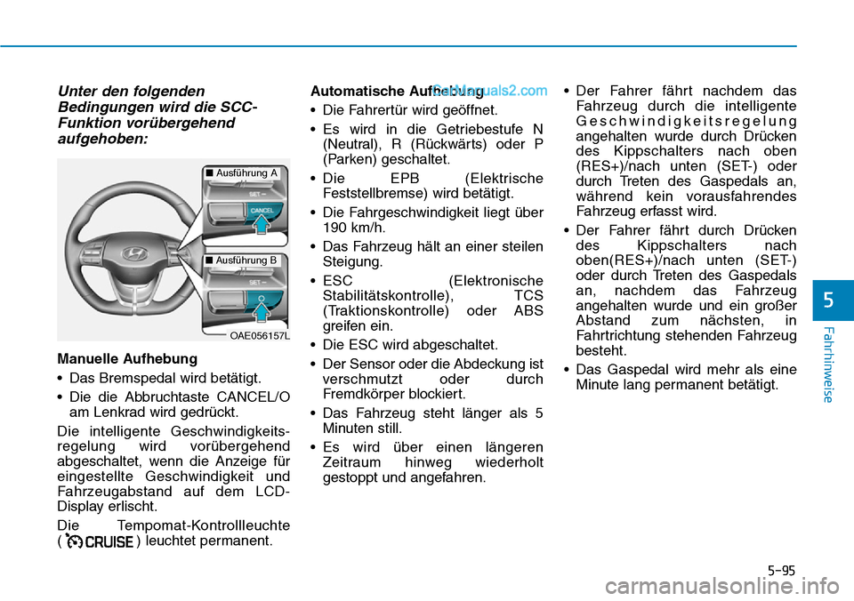 Hyundai Ioniq 2019 Betriebsanleitung (in German) 5-95
Fahrhinweise
5
Unter den folgendenBedingungen wird die SCC-Funktion vorübergehendaufgehoben:
Manuelle Aufhebung
• Das Bremspedal wird betätigt.
• Die die Abbruchtaste CANCEL/O
am Lenkrad wi Hyundai Ioniq 2019 Betriebsanleitung (in German) 5-95
Fahrhinweise
5
Unter den folgendenBedingungen wird die SCC-Funktion vorübergehendaufgehoben:
Manuelle Aufhebung
• Das Bremspedal wird betätigt.
• Die die Abbruchtaste CANCEL/O
am Lenkrad wi