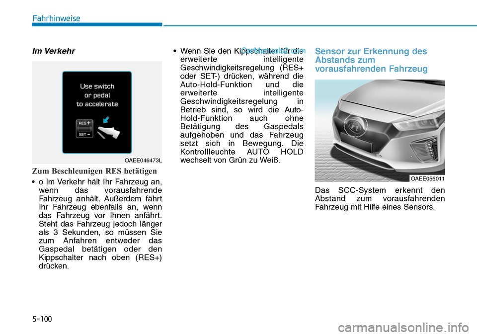 Hyundai Ioniq 2019 Betriebsanleitung (in German) 5-100
Fahrhinweise
Im Verkehr
Zum Beschleunigen RES betätigen
• o Im Verkehr hält Ihr Fahrzeug an,wenn das vorausfahrende
Fahrzeug anhält. Außerdem fährt
Ihr Fahrzeug ebenfalls an, wenn
das Fah Hyundai Ioniq 2019 Betriebsanleitung (in German) 5-100
Fahrhinweise
Im Verkehr
Zum Beschleunigen RES betätigen
• o Im Verkehr hält Ihr Fahrzeug an,wenn das vorausfahrende
Fahrzeug anhält. Außerdem fährt
Ihr Fahrzeug ebenfalls an, wenn
das Fah