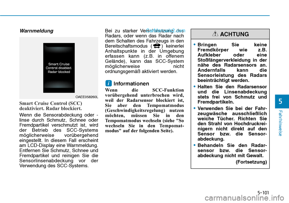 Hyundai Ioniq 2019  Betriebsanleitung (in German) 5-101
Fahrhinweise
5
Warnmeldung
Smart Cruise Control (SCC)
deaktiviert. Radar blockiert.
Wenn die Sensorabdeckung oder -
linse durch Schmutz, Schnee oder
Fremdpartikel verschmutzt ist, wird
der Betri