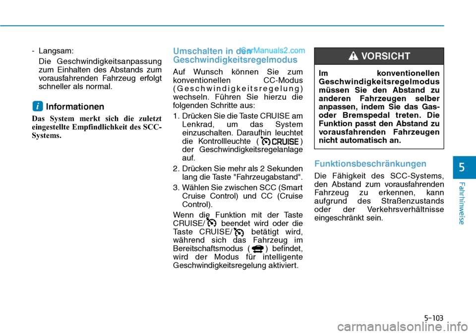 Hyundai Ioniq 2019  Betriebsanleitung (in German) 5-103
Fahrhinweise
5
- Langsam:Die Geschwindigkeitsanpassung
zum Einhalten des Abstands zum
vorausfahrenden Fahrzeug erfolgt
schneller als normal.
Informationen
Das System merkt sich die zuletzt
einge