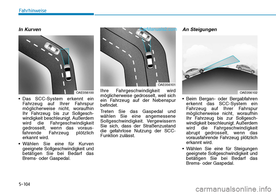Hyundai Ioniq 2019 Betriebsanleitung (in German) 5-104
Fahrhinweise
In Kurven
• Das SCC-System erkennt einFahrzeug auf Ihrer Fahrspur
möglicherweise nicht, woraufhin
Ihr Fahrzeug bis zur Sollgesch-
windigkeit beschleunigt. Außerdem
wird die Fahr Hyundai Ioniq 2019 Betriebsanleitung (in German) 5-104
Fahrhinweise
In Kurven
• Das SCC-System erkennt einFahrzeug auf Ihrer Fahrspur
möglicherweise nicht, woraufhin
Ihr Fahrzeug bis zur Sollgesch-
windigkeit beschleunigt. Außerdem
wird die Fahr