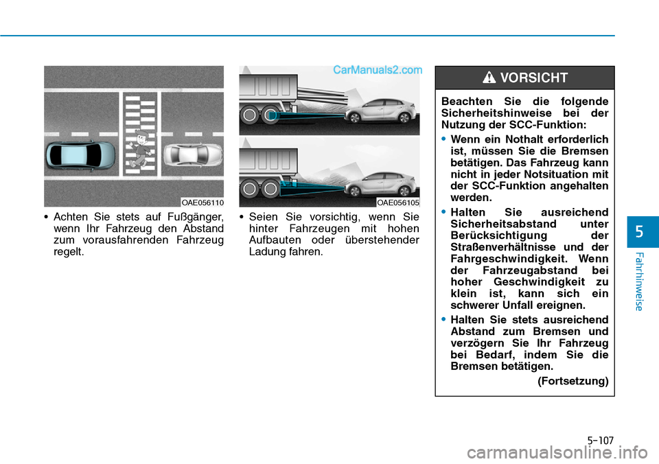 Hyundai Ioniq 2019 Betriebsanleitung (in German) 5-107
Fahrhinweise
5
• Achten Sie stets auf Fußgänger,wenn Ihr Fahrzeug den Abstand
zum vorausfahrenden Fahrzeug
regelt. • Seien Sie vorsichtig, wenn Sie
hinter Fahrzeugen mit hohen
Aufbauten od Hyundai Ioniq 2019 Betriebsanleitung (in German) 5-107
Fahrhinweise
5
• Achten Sie stets auf Fußgänger,wenn Ihr Fahrzeug den Abstand
zum vorausfahrenden Fahrzeug
regelt. • Seien Sie vorsichtig, wenn Sie
hinter Fahrzeugen mit hohen
Aufbauten od