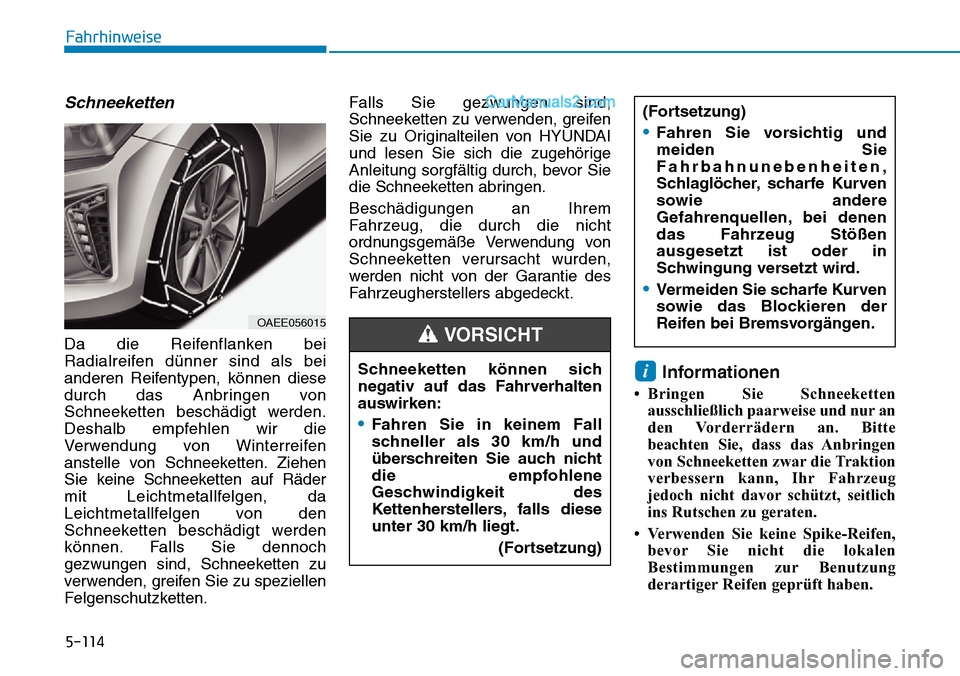 Hyundai Ioniq 2019 Betriebsanleitung (in German) 5-114
Fahrhinweise
Schneeketten
Da die Reifenflanken bei
Radialreifen dünner sind als bei
anderen Reifentypen, können diese
durch das Anbringen von
Schneeketten beschädigt werden.
Deshalb empfehlen Hyundai Ioniq 2019 Betriebsanleitung (in German) 5-114
Fahrhinweise
Schneeketten
Da die Reifenflanken bei
Radialreifen dünner sind als bei
anderen Reifentypen, können diese
durch das Anbringen von
Schneeketten beschädigt werden.
Deshalb empfehlen