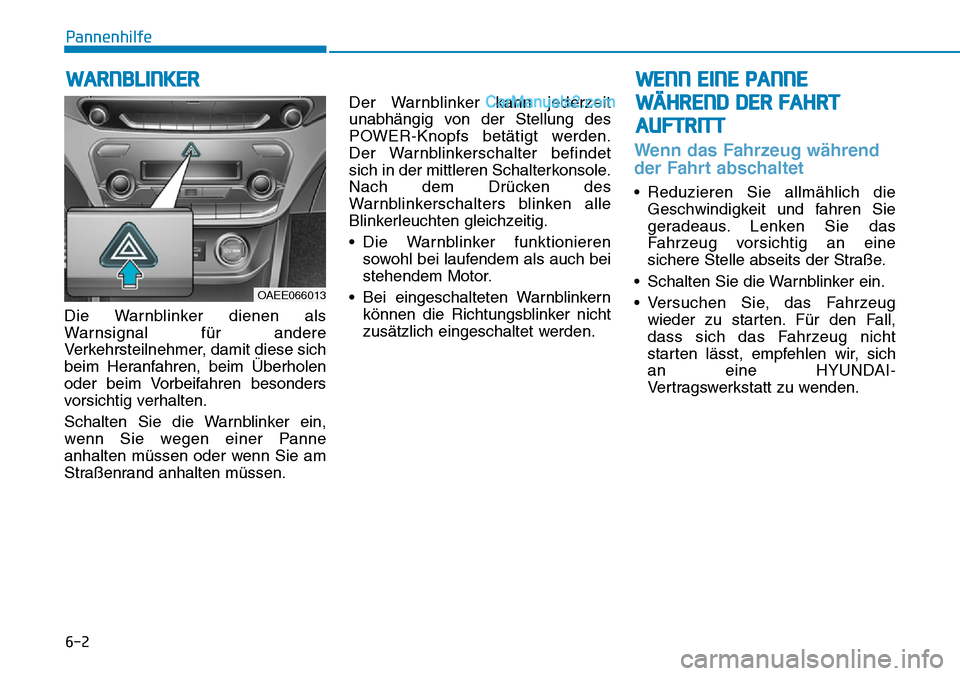 Hyundai Ioniq 2019 Betriebsanleitung (in German) 6-2
Die Warnblinker dienen als
Warnsignal für andere
Verkehrsteilnehmer, damit diese sich
beim Heranfahren, beim Überholen
oder beim Vorbeifahren besonders
vorsichtig verhalten.
Schalten Sie die War Hyundai Ioniq 2019 Betriebsanleitung (in German) 6-2
Die Warnblinker dienen als
Warnsignal für andere
Verkehrsteilnehmer, damit diese sich
beim Heranfahren, beim Überholen
oder beim Vorbeifahren besonders
vorsichtig verhalten.
Schalten Sie die War
