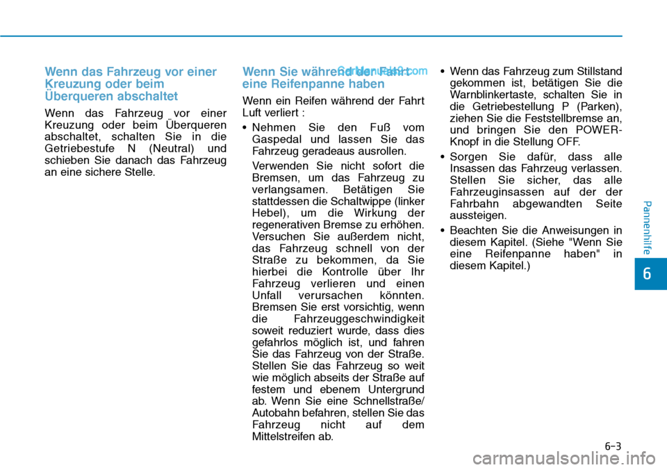 Hyundai Ioniq 2019 Betriebsanleitung (in German) 6-3
Pannenhilfe
Wenn das Fahrzeug vor einer
Kreuzung oder beim
Überqueren abschaltet
Wenn das Fahrzeug vor einer
Kreuzung oder beim Überqueren
abschaltet, schalten Sie in die
Getriebestufe N (Neutra Hyundai Ioniq 2019 Betriebsanleitung (in German) 6-3
Pannenhilfe
Wenn das Fahrzeug vor einer
Kreuzung oder beim
Überqueren abschaltet
Wenn das Fahrzeug vor einer
Kreuzung oder beim Überqueren
abschaltet, schalten Sie in die
Getriebestufe N (Neutra