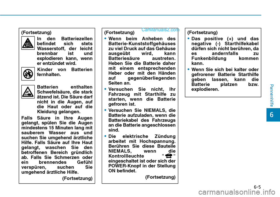 Hyundai Ioniq 2019 Betriebsanleitung (in German) 6-5
Pannenhilfe
6
(Fortsetzung)In den Batteriezellenbefindet sich stets
Wasserstoff, der leicht
brennbar ist und
explodieren kann, wenn
er entzündet wird.
Kinder von Batterien
fernhalten.
Batterien e Hyundai Ioniq 2019 Betriebsanleitung (in German) 6-5
Pannenhilfe
6
(Fortsetzung)In den Batteriezellenbefindet sich stets
Wasserstoff, der leicht
brennbar ist und
explodieren kann, wenn
er entzündet wird.
Kinder von Batterien
fernhalten.
Batterien e