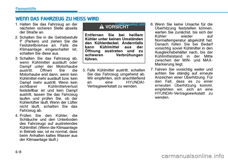 Hyundai Ioniq 2019 Betriebsanleitung (in German) 6-8
Pannenhilfe
1. Halten Sie das Fahrzeug an der nächsten sicheren Stelle abseits
der Straße an.
2. Schalten Sie in die Getriebestufe P (Parken) und ziehen Sie die
Feststellbremse an. Falls die
Kli Hyundai Ioniq 2019 Betriebsanleitung (in German) 6-8
Pannenhilfe
1. Halten Sie das Fahrzeug an der nächsten sicheren Stelle abseits
der Straße an.
2. Schalten Sie in die Getriebestufe P (Parken) und ziehen Sie die
Feststellbremse an. Falls die
Kli