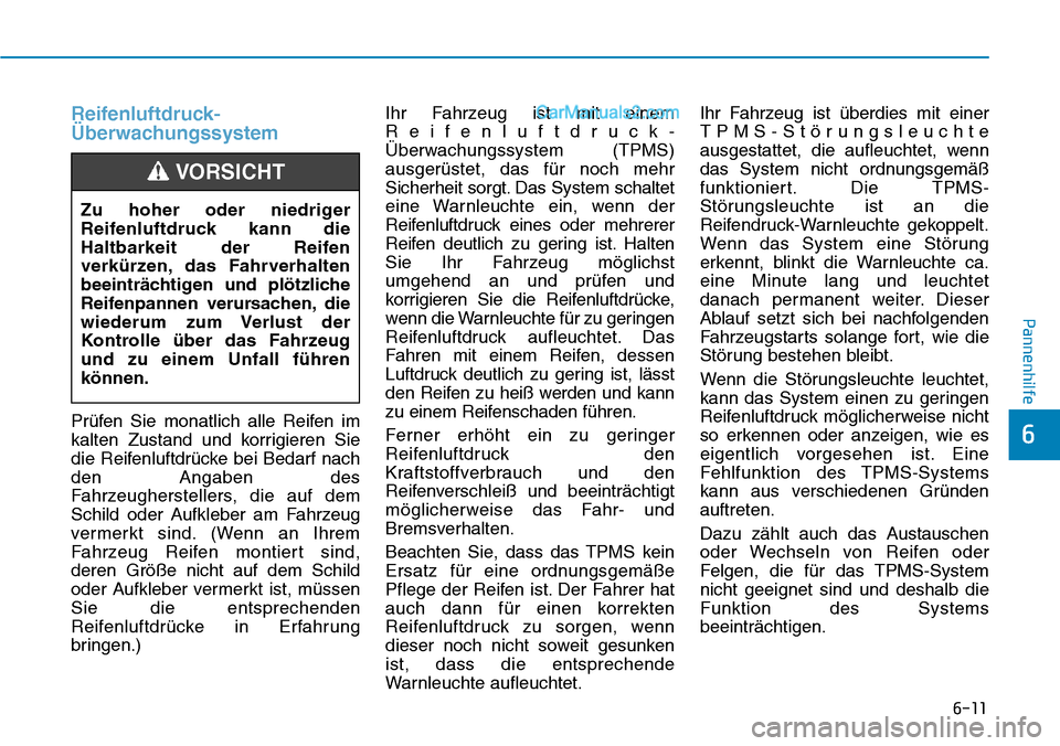Hyundai Ioniq 2019 Betriebsanleitung (in German) 6-11
Pannenhilfe
6
Reifenluftdruck-
Überwachungssystem
Prüfen Sie monatlich alle Reifen im
kalten Zustand und korrigieren Sie
die Reifenluftdrücke bei Bedarf nach
den Angaben des
Fahrzeughersteller Hyundai Ioniq 2019 Betriebsanleitung (in German) 6-11
Pannenhilfe
6
Reifenluftdruck-
Überwachungssystem
Prüfen Sie monatlich alle Reifen im
kalten Zustand und korrigieren Sie
die Reifenluftdrücke bei Bedarf nach
den Angaben des
Fahrzeughersteller