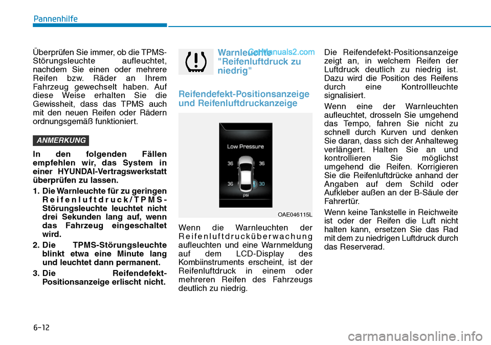 Hyundai Ioniq 2019 Betriebsanleitung (in German) 6-12
Pannenhilfe
Überprüfen Sie immer, ob die TPMS-
Störungsleuchte aufleuchtet,
nachdem Sie einen oder mehrere
Reifen bzw. Räder an Ihrem
Fahrzeug gewechselt haben. Auf
diese Weise erhalten Sie d Hyundai Ioniq 2019 Betriebsanleitung (in German) 6-12
Pannenhilfe
Überprüfen Sie immer, ob die TPMS-
Störungsleuchte aufleuchtet,
nachdem Sie einen oder mehrere
Reifen bzw. Räder an Ihrem
Fahrzeug gewechselt haben. Auf
diese Weise erhalten Sie d