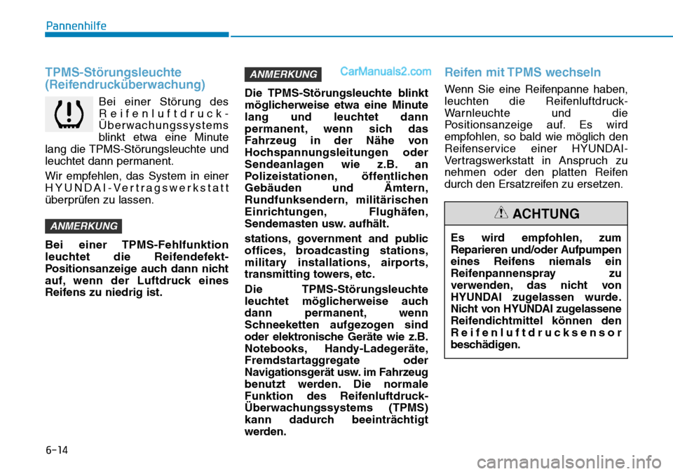 Hyundai Ioniq 2019 Betriebsanleitung (in German) 6-14
Pannenhilfe
TPMS-Störungsleuchte
(Reifendrucküberwachung)
Bei einer Störung des
Reifenluftdruck-
Überwachungssystems
blinkt etwa eine Minute
lang die TPMS-Störungsleuchte und
leuchtet dann p Hyundai Ioniq 2019 Betriebsanleitung (in German) 6-14
Pannenhilfe
TPMS-Störungsleuchte
(Reifendrucküberwachung)
Bei einer Störung des
Reifenluftdruck-
Überwachungssystems
blinkt etwa eine Minute
lang die TPMS-Störungsleuchte und
leuchtet dann p