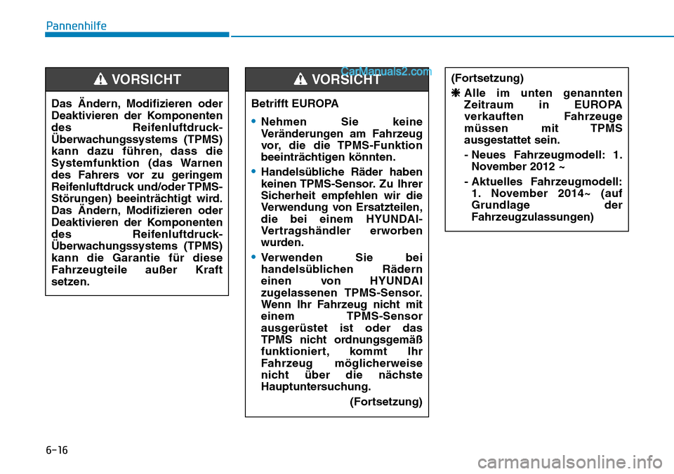 Hyundai Ioniq 2019 Betriebsanleitung (in German) 6-16
PannenhilfeDas Ändern, Modifizieren oder
Deaktivieren der Komponenten
des Reifenluftdruck-
Überwachungssystems (TPMS)
kann dazu führen, dass die
Systemfunktion (das Warnen
des Fahrers vor zu g Hyundai Ioniq 2019 Betriebsanleitung (in German) 6-16
PannenhilfeDas Ändern, Modifizieren oder
Deaktivieren der Komponenten
des Reifenluftdruck-
Überwachungssystems (TPMS)
kann dazu führen, dass die
Systemfunktion (das Warnen
des Fahrers vor zu g