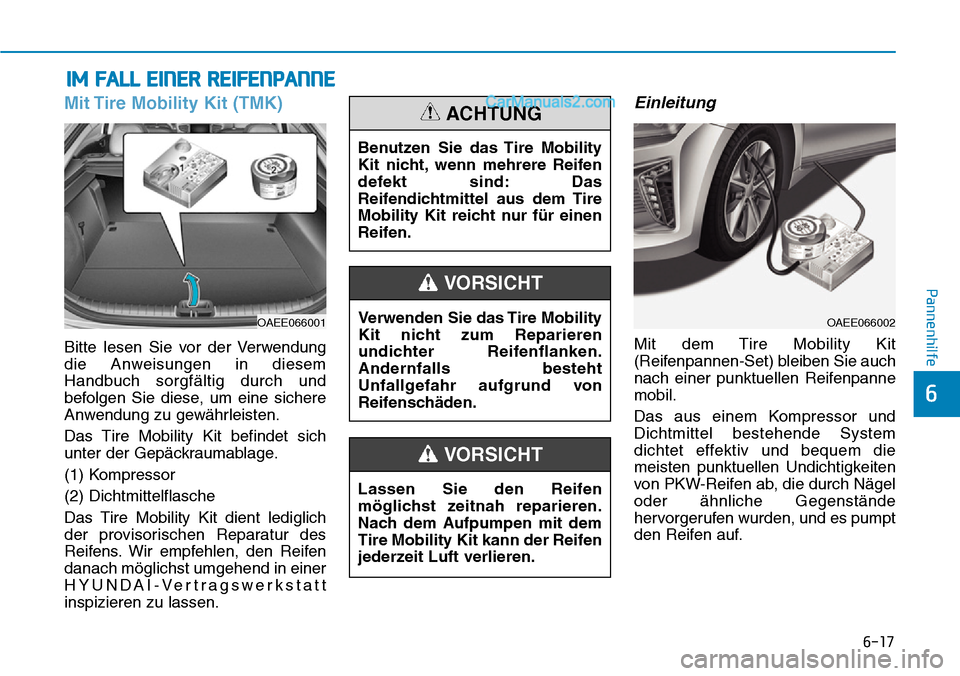 Hyundai Ioniq 2019 Betriebsanleitung (in German) 6-17
Pannenhilfe
6
Mit Tire Mobility Kit (TMK)
Bitte lesen Sie vor der Verwendung
die Anweisungen in diesem
Handbuch sorgfältig durch und
befolgen Sie diese, um eine sichere
Anwendung zu gewährleist Hyundai Ioniq 2019 Betriebsanleitung (in German) 6-17
Pannenhilfe
6
Mit Tire Mobility Kit (TMK)
Bitte lesen Sie vor der Verwendung
die Anweisungen in diesem
Handbuch sorgfältig durch und
befolgen Sie diese, um eine sichere
Anwendung zu gewährleist