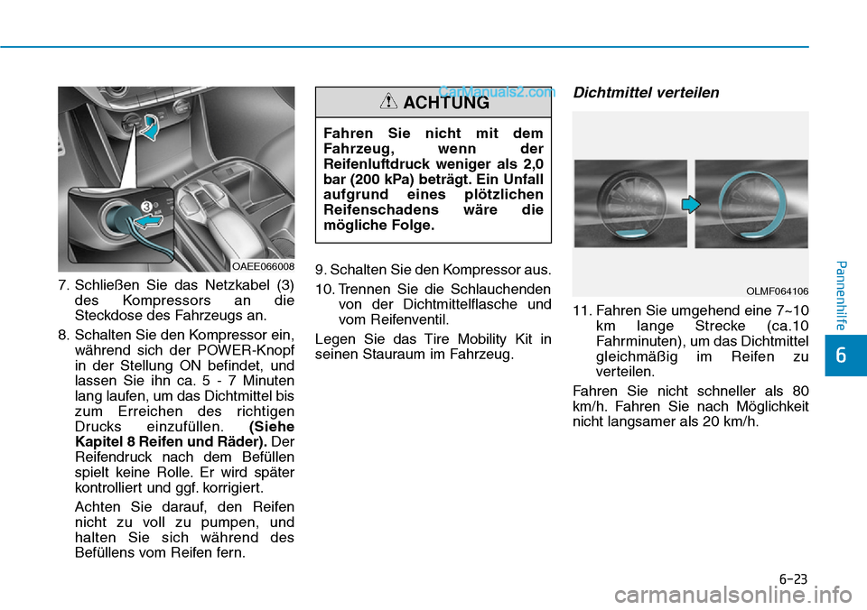 Hyundai Ioniq 2019 Betriebsanleitung (in German) 6-23
Pannenhilfe
6
7. Schließen Sie das Netzkabel (3)des Kompressors an die
Steckdose des Fahrzeugs an.
8. Schalten Sie den Kompressor ein, während sich der POWER-Knopf
in der Stellung ON befindet, Hyundai Ioniq 2019 Betriebsanleitung (in German) 6-23
Pannenhilfe
6
7. Schließen Sie das Netzkabel (3)des Kompressors an die
Steckdose des Fahrzeugs an.
8. Schalten Sie den Kompressor ein, während sich der POWER-Knopf
in der Stellung ON befindet,