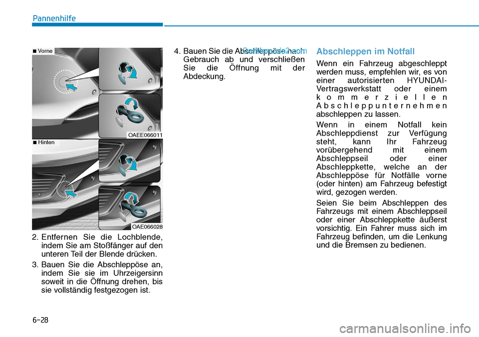 Hyundai Ioniq 2019 Betriebsanleitung (in German) 6-28
Pannenhilfe
2. Entfernen Sie die Lochblende, indem Sie am Stoßfänger auf den
unteren Teil der Blende drücken.
3. Bauen Sie die Abschleppöse an, indem Sie sie im Uhrzeigersinn
soweit in die Ö Hyundai Ioniq 2019 Betriebsanleitung (in German) 6-28
Pannenhilfe
2. Entfernen Sie die Lochblende, indem Sie am Stoßfänger auf den
unteren Teil der Blende drücken.
3. Bauen Sie die Abschleppöse an, indem Sie sie im Uhrzeigersinn
soweit in die Ö