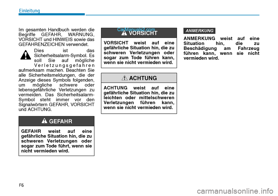 Hyundai Ioniq 2019  Betriebsanleitung (in German) F6
Einleitung
Im gesamten Handbuch werden die
Begriffe GEFAHR, WARNUNG,
VORSICHT und HINWEIS sowie das
GEFAHRENZEICHEN verwendet. Dies ist das
Sicherheitsalarm-Symbol. Es
soll Sie auf mögliche
Verlet