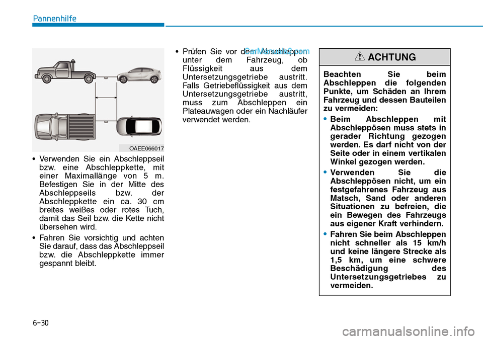 Hyundai Ioniq 2019 Betriebsanleitung (in German) 6-30
Pannenhilfe
• Verwenden Sie ein Abschleppseil bzw. eine Abschleppkette, mit
einer Maximallänge von 5 m.
Befestigen Sie in der Mitte des
Abschleppseils bzw. der
Abschleppkette ein ca. 30 cm
bre Hyundai Ioniq 2019 Betriebsanleitung (in German) 6-30
Pannenhilfe
• Verwenden Sie ein Abschleppseil bzw. eine Abschleppkette, mit
einer Maximallänge von 5 m.
Befestigen Sie in der Mitte des
Abschleppseils bzw. der
Abschleppkette ein ca. 30 cm
bre