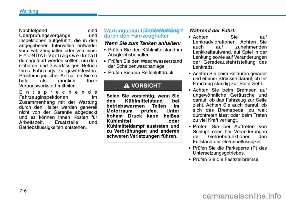 Hyundai Ioniq 2019  Betriebsanleitung (in German) 7-6
Wartung
Nachfolgend sind
Überprüfungsvorgänge und
Inspektionen aufgeführt, die in den
angegebenen Intervallen entweder
vom Fahrzeughalter oder von einer
HYUNDAI-Vertragswerkstatt
durchgeführt