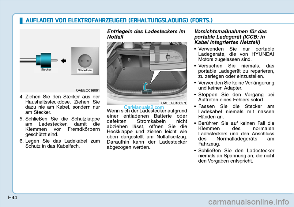 Hyundai Ioniq 2019 Betriebsanleitung (in German) H44
AUFLADEN VON ELEKTROFAHRZEUGEN (ERHALTUNGSLADUNG) (FORTS.)
4. Ziehen Sie den Stecker aus derHaushaltssteckdose. Ziehen Sie
dazu nie am Kabel, sondern nur
am Stecker.
5. Schließen Sie die Schutzka Hyundai Ioniq 2019 Betriebsanleitung (in German) H44
AUFLADEN VON ELEKTROFAHRZEUGEN (ERHALTUNGSLADUNG) (FORTS.)
4. Ziehen Sie den Stecker aus derHaushaltssteckdose. Ziehen Sie
dazu nie am Kabel, sondern nur
am Stecker.
5. Schließen Sie die Schutzka