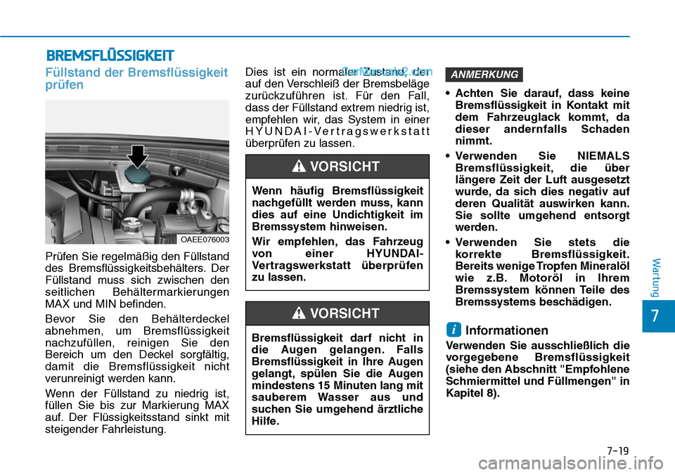 Hyundai Ioniq 2019 Betriebsanleitung (in German) BREMSFLÜSSIGKEIT
Füllstand der Bremsflüssigkeit
prüfen
Prüfen Sie regelmäßig den Füllstand
des Bremsflüssigkeitsbehälters. Der
Füllstand muss sich zwischen den
seitlichen Behältermarkierun Hyundai Ioniq 2019 Betriebsanleitung (in German) BREMSFLÜSSIGKEIT
Füllstand der Bremsflüssigkeit
prüfen
Prüfen Sie regelmäßig den Füllstand
des Bremsflüssigkeitsbehälters. Der
Füllstand muss sich zwischen den
seitlichen Behältermarkierun