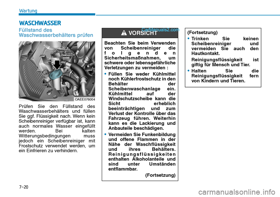 Hyundai Ioniq 2019 Betriebsanleitung (in German) 7-20
Wartung
WASCHWASSER
Füllstand des
Waschwasserbehälters prüfen
Prüfen Sie den Füllstand des
Waschwasserbehälters und füllen
Sie ggf. Flüssigkeit nach. Wenn kein
Scheibenreiniger verfügbar Hyundai Ioniq 2019 Betriebsanleitung (in German) 7-20
Wartung
WASCHWASSER
Füllstand des
Waschwasserbehälters prüfen
Prüfen Sie den Füllstand des
Waschwasserbehälters und füllen
Sie ggf. Flüssigkeit nach. Wenn kein
Scheibenreiniger verfügbar