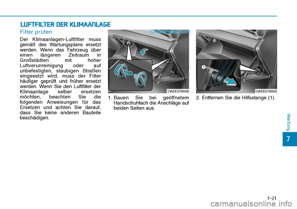 Hyundai Ioniq 2019 Betriebsanleitung (in German) LUFTFILTER DER KLIMAANLAGE
7-21
7
Wartung
Filter prüfen
Der Klimaanlagen-Luftfilter muss
gemäß des Wartungsplans ersetzt
werden. Wenn das Fahrzeug über
einen längeren Zeitraum in
Großstädten mi Hyundai Ioniq 2019 Betriebsanleitung (in German) LUFTFILTER DER KLIMAANLAGE
7-21
7
Wartung
Filter prüfen
Der Klimaanlagen-Luftfilter muss
gemäß des Wartungsplans ersetzt
werden. Wenn das Fahrzeug über
einen längeren Zeitraum in
Großstädten mi