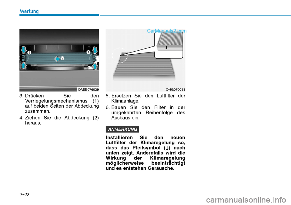 Hyundai Ioniq 2019 Betriebsanleitung (in German) 7-22
Wartung
3. Drücken Sie den Verriegelungsmechanismus (1)
auf beiden Seiten der Abdeckung
zusammen.
4. Ziehen Sie die Abdeckung (2) heraus. 5. Ersetzen Sie den Luftfilter der
Klimaanlage.
6. Bauen Hyundai Ioniq 2019 Betriebsanleitung (in German) 7-22
Wartung
3. Drücken Sie den Verriegelungsmechanismus (1)
auf beiden Seiten der Abdeckung
zusammen.
4. Ziehen Sie die Abdeckung (2) heraus. 5. Ersetzen Sie den Luftfilter der
Klimaanlage.
6. Bauen