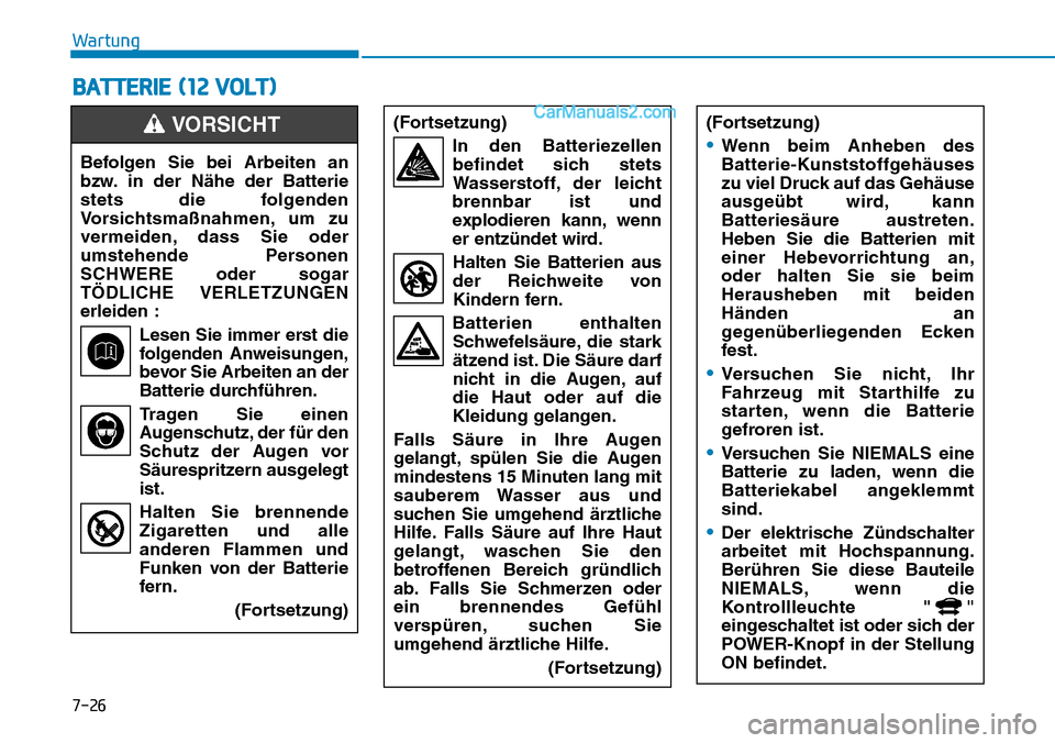 Hyundai Ioniq 2019 Betriebsanleitung (in German) 7-26
Wartung
BATTERIE (12 VOLT)
Befolgen Sie bei Arbeiten an
bzw. in der Nähe der Batterie
stets die folgenden
Vorsichtsmaßnahmen, um zu
vermeiden, dass Sie oder
umstehende Personen
SCHWERE oder sog Hyundai Ioniq 2019 Betriebsanleitung (in German) 7-26
Wartung
BATTERIE (12 VOLT)
Befolgen Sie bei Arbeiten an
bzw. in der Nähe der Batterie
stets die folgenden
Vorsichtsmaßnahmen, um zu
vermeiden, dass Sie oder
umstehende Personen
SCHWERE oder sog