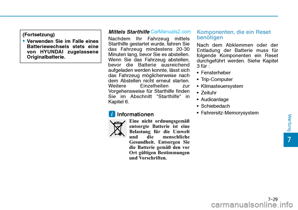 Hyundai Ioniq 2019  Betriebsanleitung (in German) 7-29
7
Wartung
Mittels Starthilfe
Nachdem Ihr Fahrzeug mittels
Starthilfe gestartet wurde, fahren Sie
das Fahrzeug mindestens 20-30
Minuten lang, bevor Sie es abstellen.
Wenn Sie das Fahrzeug abstelle