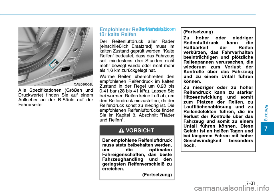 Hyundai Ioniq 2019 Betriebsanleitung (in German) 7
Wartung
Alle Spezifikationen (Größen und
Druckwerte) finden Sie auf einem
Aufkleber an der B-Säule auf der
Fahrerseite.
Empfohlener Reifenluftdruck
für kalte Reifen
Der Reifenluftdruck aller Rä Hyundai Ioniq 2019 Betriebsanleitung (in German) 7
Wartung
Alle Spezifikationen (Größen und
Druckwerte) finden Sie auf einem
Aufkleber an der B-Säule auf der
Fahrerseite.
Empfohlener Reifenluftdruck
für kalte Reifen
Der Reifenluftdruck aller Rä