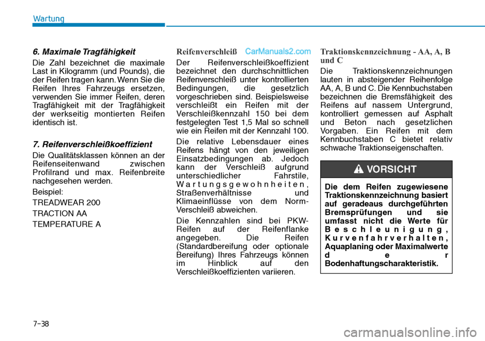 Hyundai Ioniq 2019 Betriebsanleitung (in German) 7-38
Wartung
6. Maximale Tragfähigkeit
Die Zahl bezeichnet die maximale
Last in Kilogramm (und Pounds), die
der Reifen tragen kann. Wenn Sie die
Reifen Ihres Fahrzeugs ersetzen,
verwenden Sie immer R Hyundai Ioniq 2019 Betriebsanleitung (in German) 7-38
Wartung
6. Maximale Tragfähigkeit
Die Zahl bezeichnet die maximale
Last in Kilogramm (und Pounds), die
der Reifen tragen kann. Wenn Sie die
Reifen Ihres Fahrzeugs ersetzen,
verwenden Sie immer R