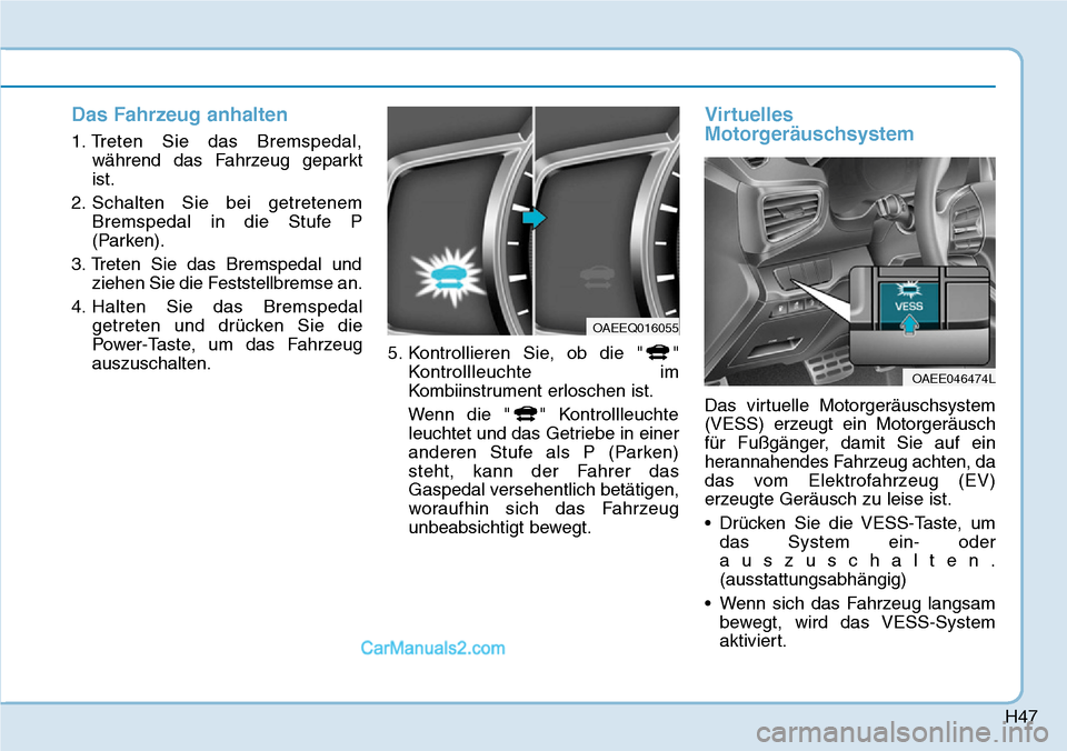 Hyundai Ioniq 2019 Betriebsanleitung (in German) H47
Das Fahrzeug anhalten
1. Treten Sie das Bremspedal,während das Fahrzeug geparkt
ist.
2. Schalten Sie bei getretenem Bremspedal in die Stufe P
(Parken).
3. Treten Sie das Bremspedal und ziehen Sie Hyundai Ioniq 2019 Betriebsanleitung (in German) H47
Das Fahrzeug anhalten
1. Treten Sie das Bremspedal,während das Fahrzeug geparkt
ist.
2. Schalten Sie bei getretenem Bremspedal in die Stufe P
(Parken).
3. Treten Sie das Bremspedal und ziehen Sie