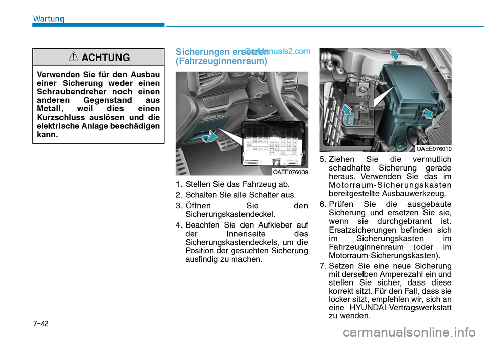 Hyundai Ioniq 2019  Betriebsanleitung (in German) 7-42
Wartung
Sicherungen ersetzen
(Fahrzeuginnenraum)
1. Stellen Sie das Fahrzeug ab.
2. Schalten Sie alle Schalter aus.
3. Öffnen Sie denSicherungskastendeckel.
4. Beachten Sie den Aufkleber auf der