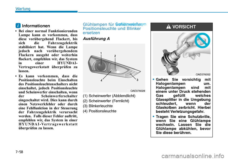 Hyundai Ioniq 2019  Betriebsanleitung (in German) 7-58
Wartung
Informationen
• Bei einer normal FunktionierendenLampe kann es vorkommen, dass
diese vorübergehend Flackert, bis
sich die Fahrzeugelektrik
stabilisiert hat. Wenn die Lampe
jedoch nach 