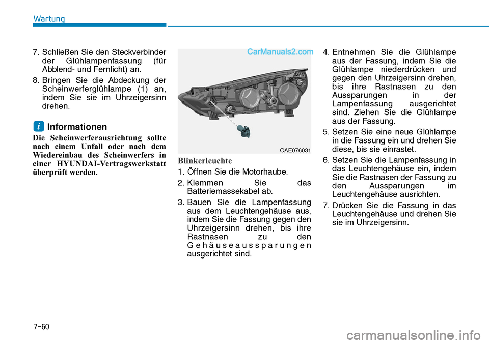 Hyundai Ioniq 2019  Betriebsanleitung (in German) 7-60
Wartung
7. Schließen Sie den Steckverbinder der Glühlampenfassung (für
Abblend- und Fernlicht) an.
8. Bringen Sie die Abdeckung der Scheinwerferglühlampe (1) an,
indem Sie sie im Uhrzeigersin