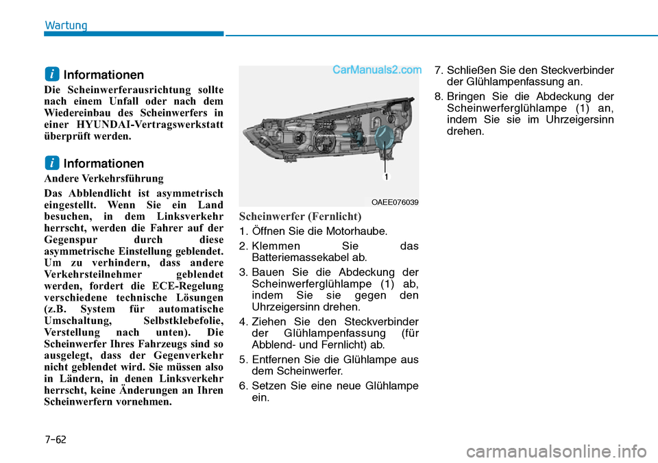 Hyundai Ioniq 2019  Betriebsanleitung (in German) 7-62
Wartung
Informationen
Die Scheinwerferausrichtung sollte
nach einem Unfall oder nach dem
Wiedereinbau des Scheinwerfers in
einer HYUNDAI-Vertragswerkstatt
überprüft werden.
Informationen
Andere