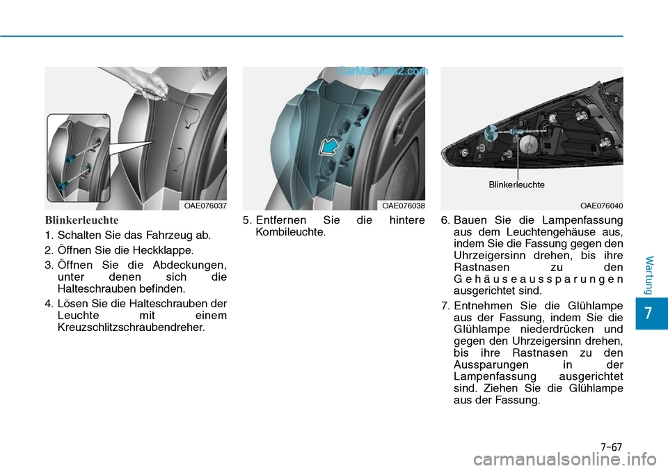 Hyundai Ioniq 2019  Betriebsanleitung (in German) 7-67
7
Wartung
Blinkerleuchte
1. Schalten Sie das Fahrzeug ab.
2. Öffnen Sie die Heckklappe.
3. Öffnen Sie die Abdeckungen,unter denen sich die
Halteschrauben befinden.
4. Lösen Sie die Halteschrau