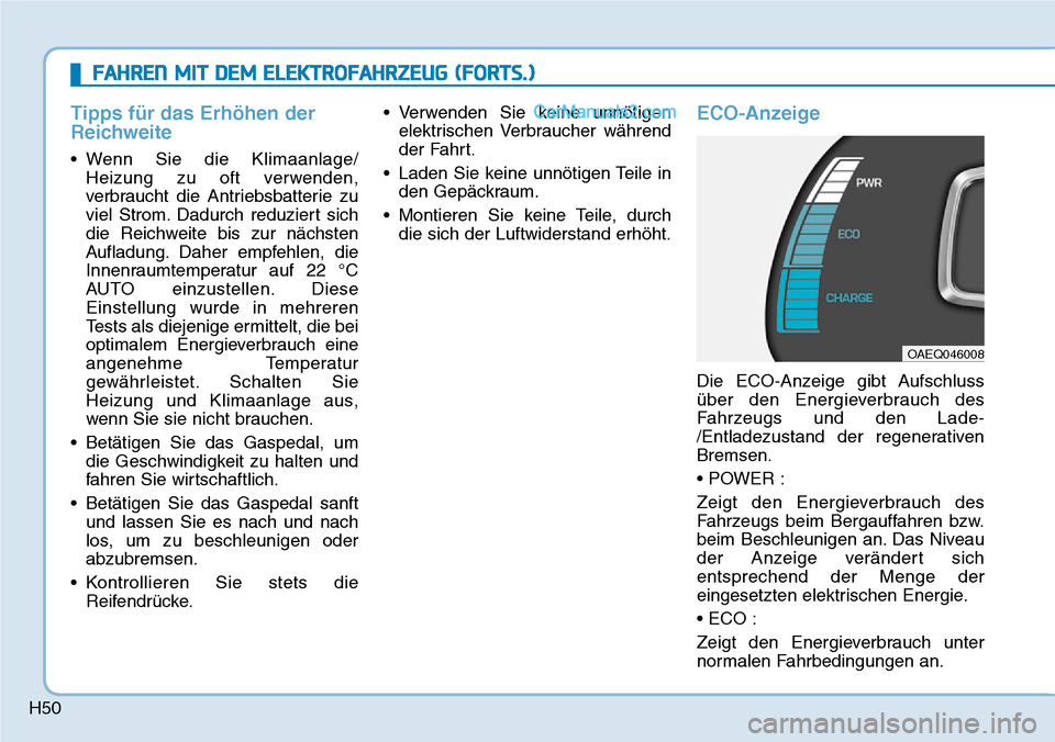 Hyundai Ioniq 2019 Betriebsanleitung (in German) H50
FAHREN MIT DEM ELEKTROFAHRZEUG (FORTS.)
Tipps für das Erhöhen der
Reichweite
• Wenn Sie die Klimaanlage/Heizung zu oft verwenden,
verbraucht die Antriebsbatterie zu
viel Strom. Dadurch reduzie Hyundai Ioniq 2019 Betriebsanleitung (in German) H50
FAHREN MIT DEM ELEKTROFAHRZEUG (FORTS.)
Tipps für das Erhöhen der
Reichweite
• Wenn Sie die Klimaanlage/Heizung zu oft verwenden,
verbraucht die Antriebsbatterie zu
viel Strom. Dadurch reduzie