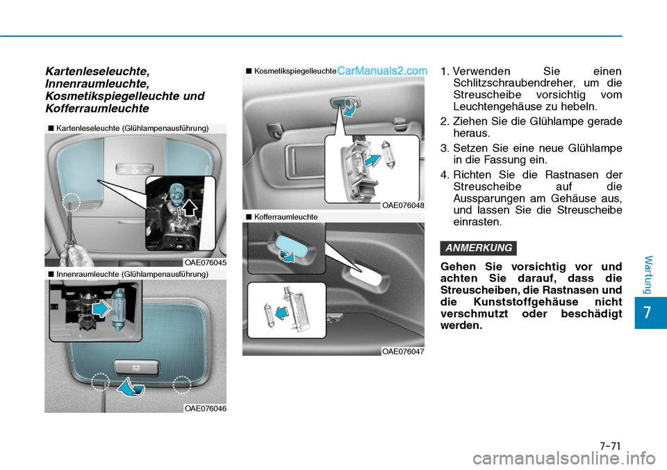 Hyundai Ioniq 2019  Betriebsanleitung (in German) 7-71
7
Wartung
Kartenleseleuchte,Innenraumleuchte,Kosmetikspiegelleuchte undKofferraumleuchte1. Verwenden Sie einen
Schlitzschraubendreher, um die
Streuscheibe vorsichtig vom
Leuchtengehäuse zu hebel