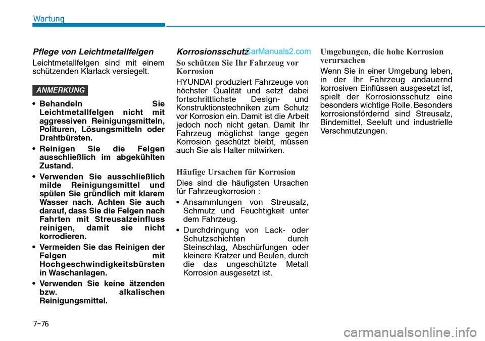 Hyundai Ioniq 2019  Betriebsanleitung (in German) 7-76
Wartung
Pflege von Leichtmetallfelgen
Leichtmetallfelgen sind mit einem
schützenden Klarlack versiegelt.
• Behandeln SieLeichtmetallfelgen nicht mit
aggressiven Reinigungsmitteln,
Polituren, L