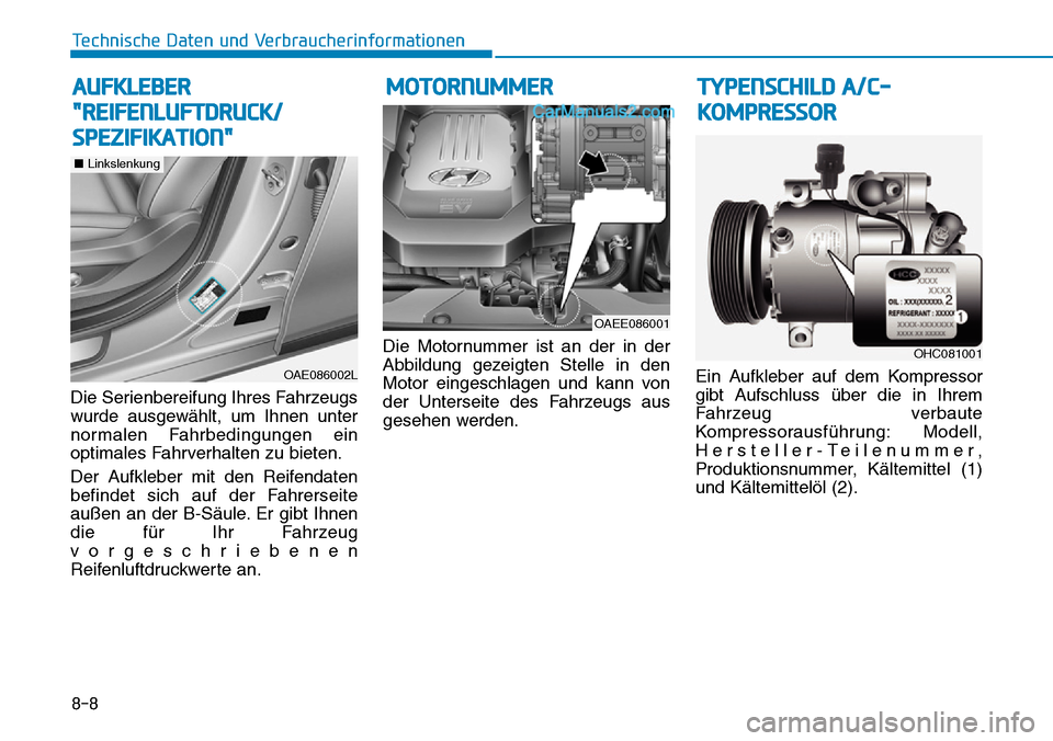 Hyundai Ioniq 2019 Betriebsanleitung (in German) 8-8
Technische Daten und Verbraucherinformationen
Die Serienbereifung Ihres Fahrzeugs
wurde ausgewählt, um Ihnen unter
normalen Fahrbedingungen ein
optimales Fahrverhalten zu bieten.
Der Aufkleber mi Hyundai Ioniq 2019 Betriebsanleitung (in German) 8-8
Technische Daten und Verbraucherinformationen
Die Serienbereifung Ihres Fahrzeugs
wurde ausgewählt, um Ihnen unter
normalen Fahrbedingungen ein
optimales Fahrverhalten zu bieten.
Der Aufkleber mi