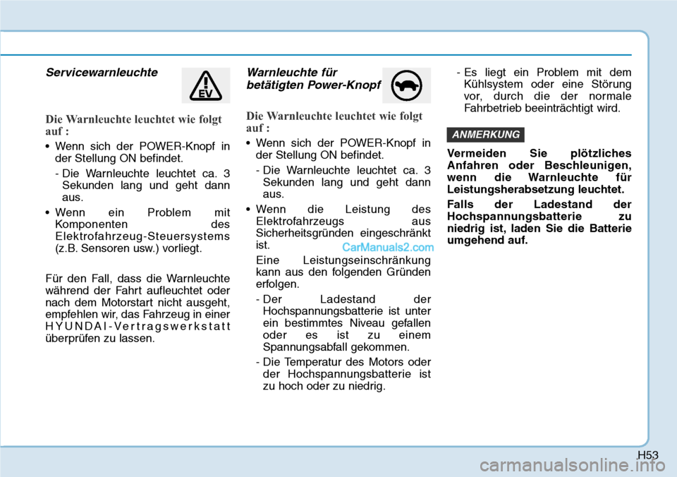 Hyundai Ioniq 2019 Betriebsanleitung (in German) H53
Servicewarnleuchte
Die Warnleuchte leuchtet wie folgt
auf :
• Wenn sich der POWER-Knopf inder Stellung ON befindet.
- Die Warnleuchte leuchtet ca. 3Sekunden lang und geht dann
aus.
• Wenn ein Hyundai Ioniq 2019 Betriebsanleitung (in German) H53
Servicewarnleuchte
Die Warnleuchte leuchtet wie folgt
auf :
• Wenn sich der POWER-Knopf inder Stellung ON befindet.
- Die Warnleuchte leuchtet ca. 3Sekunden lang und geht dann
aus.
• Wenn ein