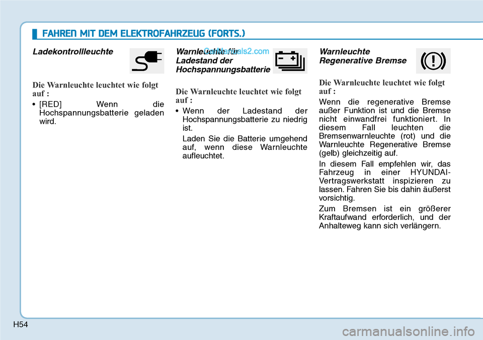 Hyundai Ioniq 2019  Betriebsanleitung (in German) H54
FAHREN MIT DEM ELEKTROFAHRZEUG (FORTS.)
Ladekontrollleuchte
Die Warnleuchte leuchtet wie folgt
auf :
• [RED] Wenn dieHochspannungsbatterie geladen
wird.
Warnleuchte fürLadestand derHochspannung
