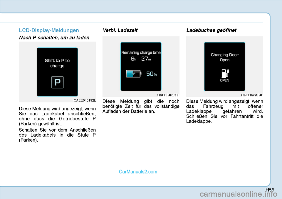 Hyundai Ioniq 2019  Betriebsanleitung (in German) H55
LCD-Display-Meldungen
Nach P schalten, um zu laden
Diese Meldung wird angezeigt, wenn
Sie das Ladekabel anschließen,
ohne dass die Getriebestufe P
(Parken) gewählt ist.
Schalten Sie vor dem Ansc