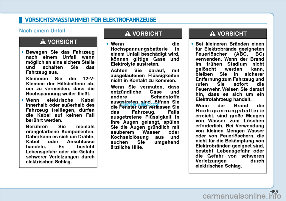 Hyundai Ioniq 2019 Betriebsanleitung (in German) H65
Nach einem Unfall
VORSICHTSMASSNAHMEN FÜR ELEKTROFAHRZEUGE
•Bewegen Sie das Fahrzeug
nach einem Unfall wenn
möglich an eine sichere Stelle
und schalten Sie das
Fahrzeug aus.
Klemmen Sie die 12 Hyundai Ioniq 2019 Betriebsanleitung (in German) H65
Nach einem Unfall
VORSICHTSMASSNAHMEN FÜR ELEKTROFAHRZEUGE
•Bewegen Sie das Fahrzeug
nach einem Unfall wenn
möglich an eine sichere Stelle
und schalten Sie das
Fahrzeug aus.
Klemmen Sie die 12
