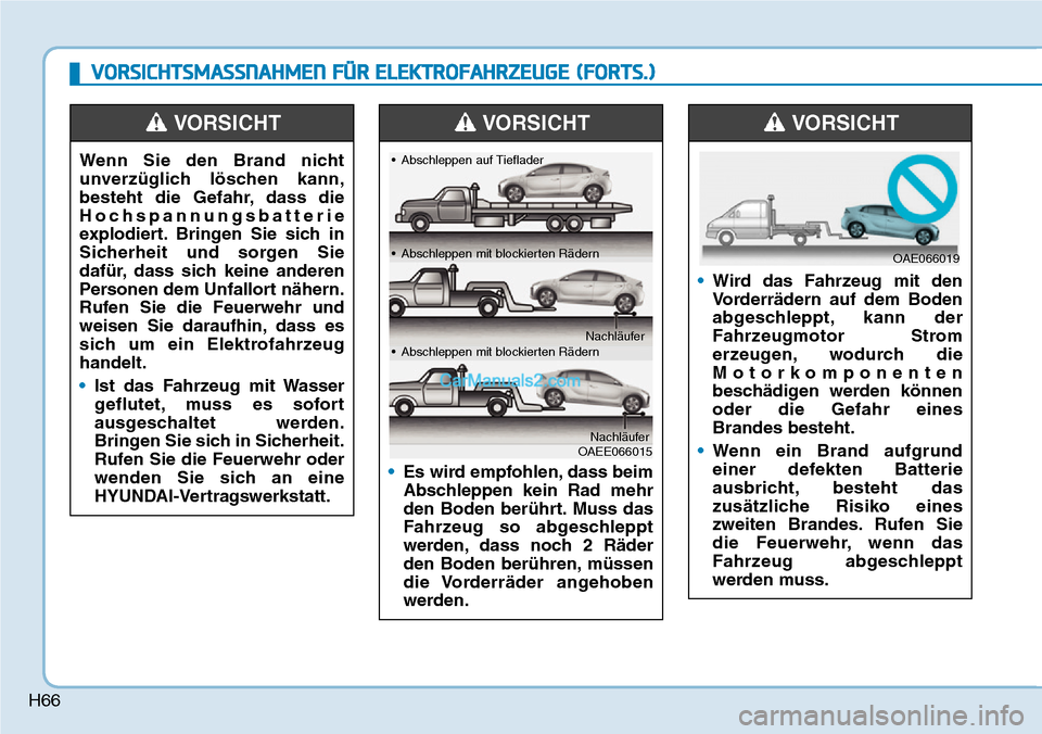 Hyundai Ioniq 2019 Betriebsanleitung (in German) H66
•Es wird empfohlen, dass beim
Abschleppen kein Rad mehr
den Boden berührt. Muss das
Fahrzeug so abgeschleppt
werden, dass noch 2 Räder
den Boden berühren, müssen
die Vorderräder angehoben
Hyundai Ioniq 2019 Betriebsanleitung (in German) H66
•Es wird empfohlen, dass beim
Abschleppen kein Rad mehr
den Boden berührt. Muss das
Fahrzeug so abgeschleppt
werden, dass noch 2 Räder
den Boden berühren, müssen
die Vorderräder angehoben